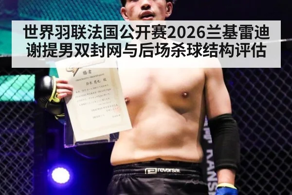 世界羽联法国公开赛2026兰基雷迪谢提男双封网与后场杀球结构评估